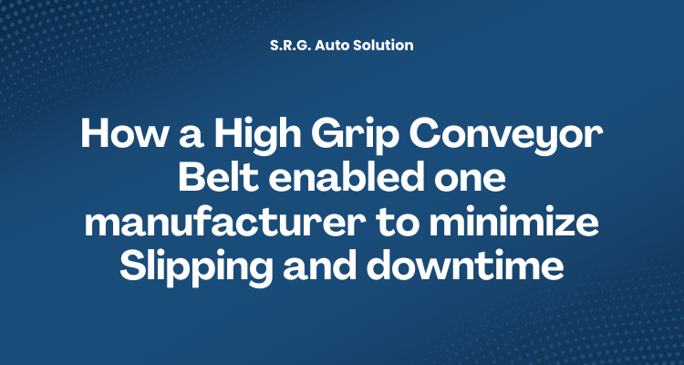 How a High Grip Conveyor Belt enabled one manufacturer to minimize Slipping and downtime