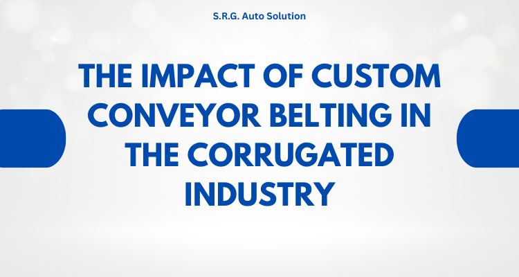 The Impact of Custom Conveyor Belting in the Corrugated Industry
