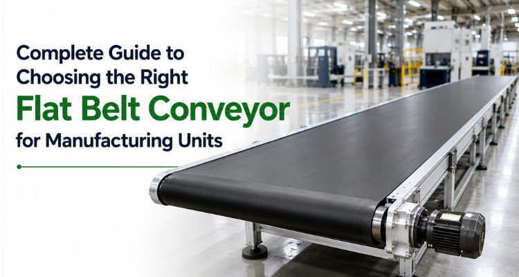 Complete Guide to Choosing the Right Flat Belt Conveyor for Manufacturing Units